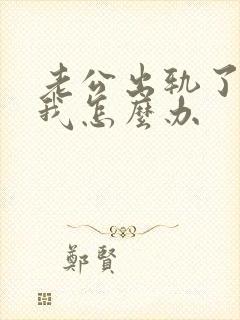 老公出轨了不理我怎么办