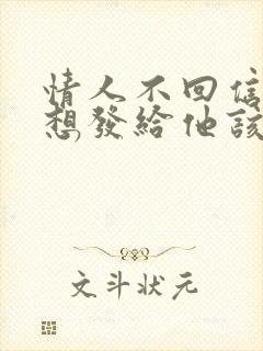 情人不回信息我想发给他该怎么发