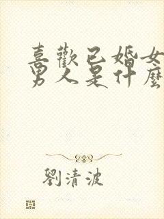 喜欢已婚女人的男人是什么样的心理