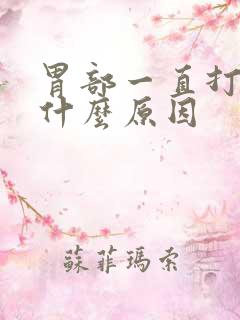 胃部一直打嗝是什么原因