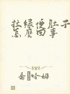 拉绿便肚子疼是怎么回事