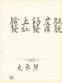 脸上的皮肤老是发红发痒脱皮