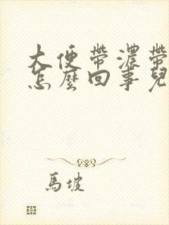 大便带浓带血是怎么回事儿