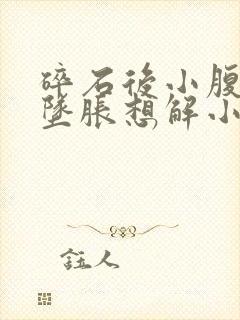 碎石后小腹一直坠胀想解小便