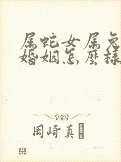 属蛇女属兔男的婚姻怎么样