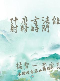 什么方法能延迟射精时间