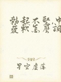 勃起不坚,中途疲软怎么调理