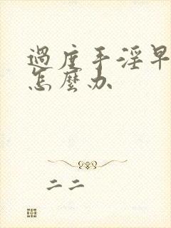 过度手淫早射了怎么办