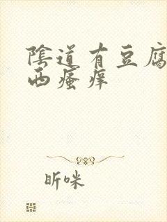 阴道有豆腐渣东西瘙痒