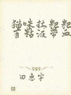 猫咪拉粑粑最后有粘液带血