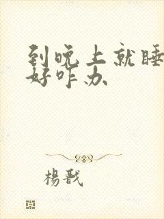 到晚上就睡眠不好咋办