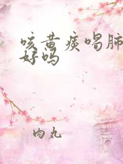 咳黄痰喝肺力咳好吗