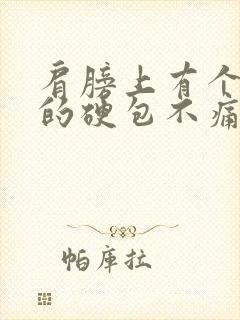 肩膀上有个凸起的硬包不痛不痒