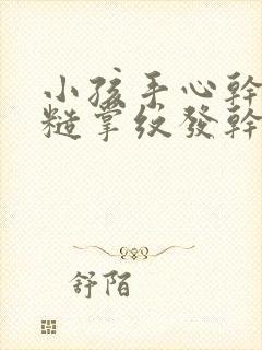 小孩手心干燥粗糙掌纹发干怎么办