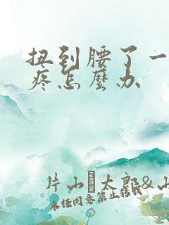 扭到腰了一动就疼怎么办