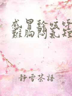 感冒干咳呼吸困难胸闷气短