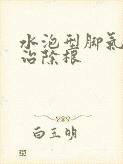 水泡型脚气怎么治除根