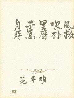 月子里吹风了头疼怎么补救