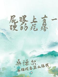 屁眼上有一个硬硬的疙瘩