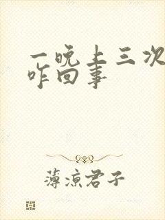 一晚上三次遗精咋回事