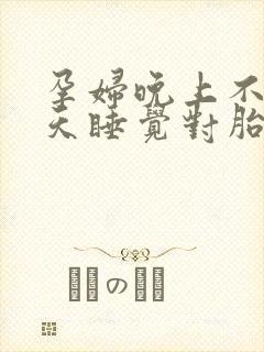 孕妇晚上不睡白天睡觉对胎儿有影响吗