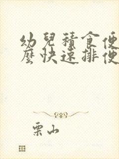 幼儿积食便秘怎么快速排便