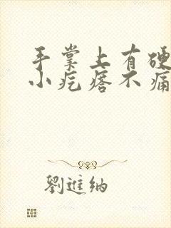 手掌上有硬硬的小疙瘩不痛不痒