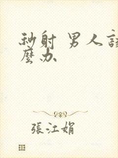 秒射 男人该怎么办