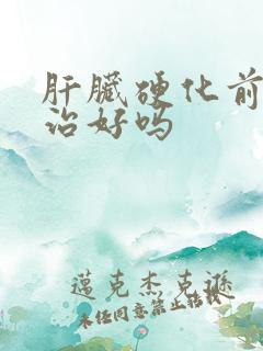 肝脏硬化前期能治好吗