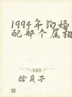 1994年狗婚配哪个属相最好