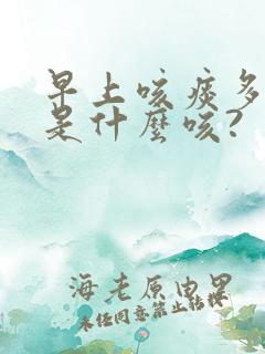 早上咳痰多白痰是什么咳?