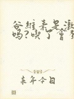 谷维素是激素药吗?吃了会发胖吗