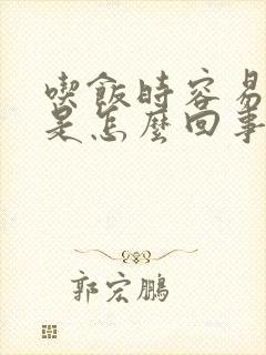 吃饭时容易打嗝是怎么回事