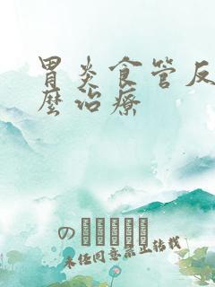 胃炎食管反流怎么治疗