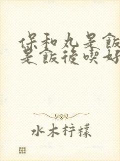 保和丸是饭前还是饭后吃好