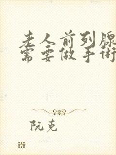 老人前列腺肥大需要做手术吗