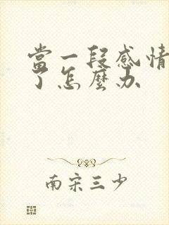 当一段感情太累了怎么办