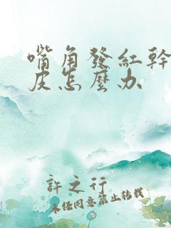 嘴角发红干燥脱皮怎么办