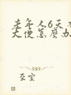 老年人6天不拉大便怎么办