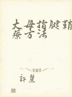 大母指腱鞘炎治疗方法