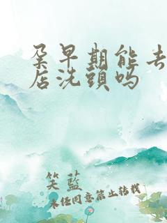 孕早期能去理发店洗头吗