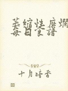 萎缩性糜烂胃炎每日食谱