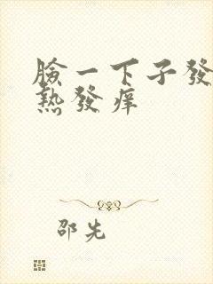 脸一下子发红发热发痒