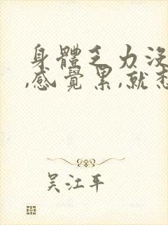 身体乏力没精神,感觉累,就想睡觉