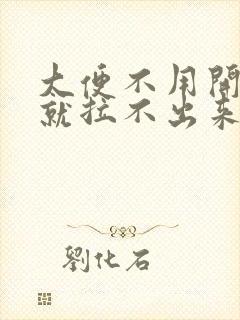 大便不用开塞露就拉不出来怎么办