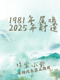 1981年属鸡2025年财运如何