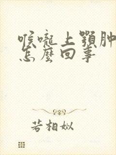 喉咙上颚肿痛是怎么回事