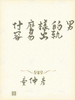 什么样的男人最容易出轨