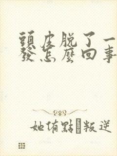 头皮脱了一块头发怎么回事