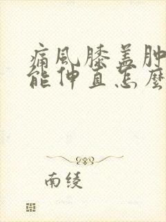 痛风膝盖肿痛不能伸直怎么办